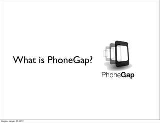 What is PhoneGap?




Monday, January 23, 2012
 