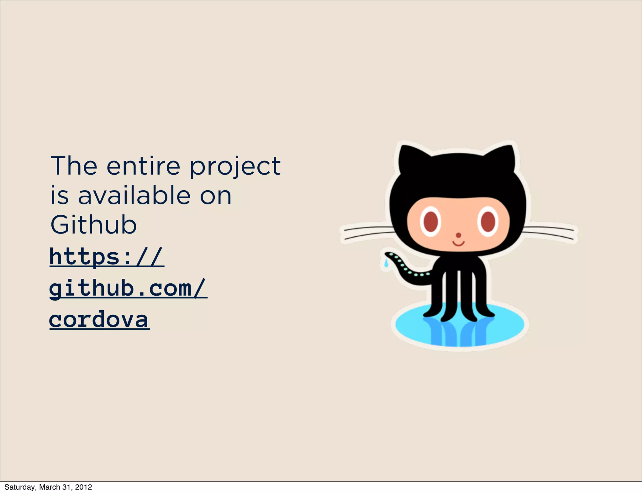 The entire project
            is available on
            Github
            https://
            github.com/
            cordova




Saturday, March 31, 2012
 