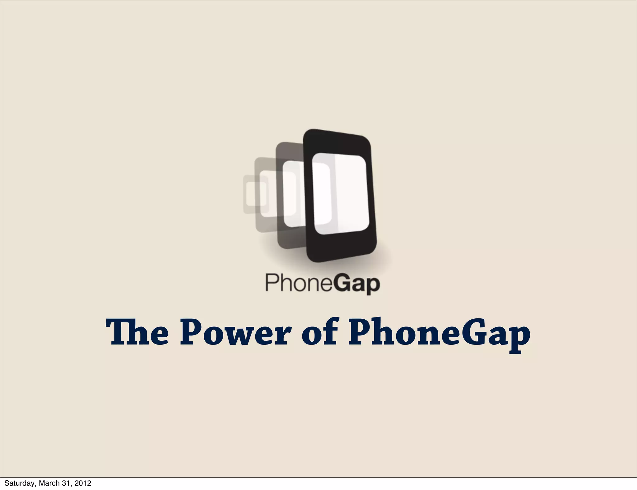 e Power of PhoneGap


Saturday, March 31, 2012
 