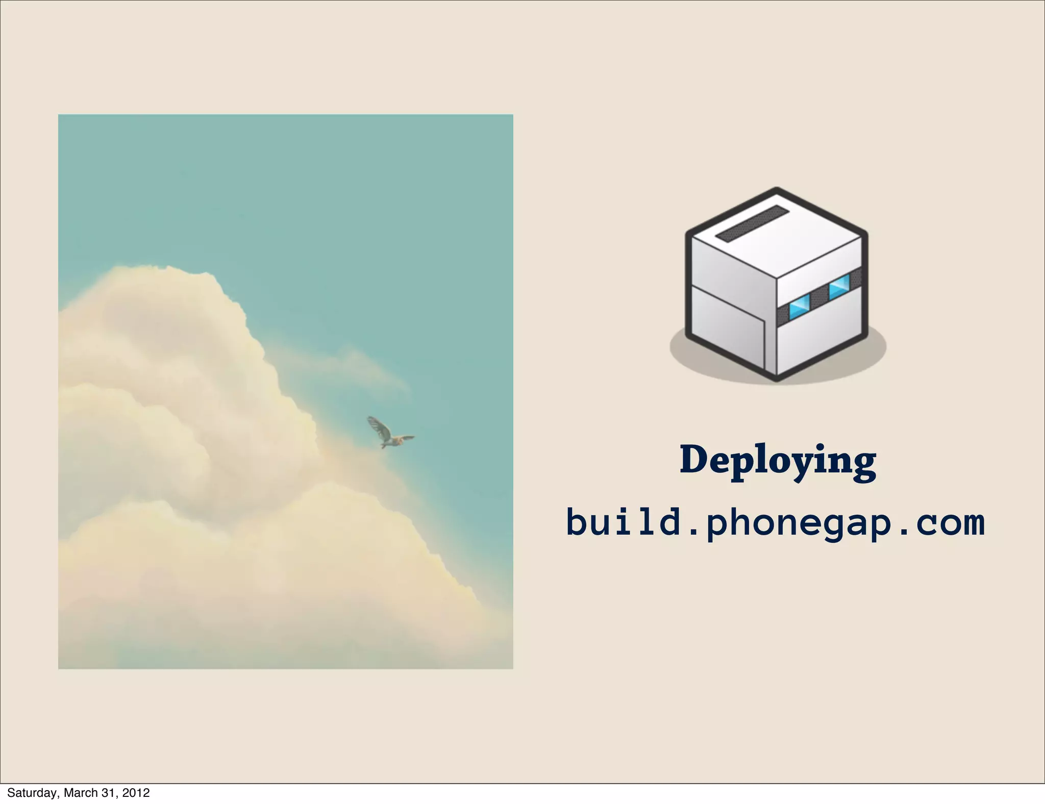 Deploying
                           build.phonegap.com




Saturday, March 31, 2012
 