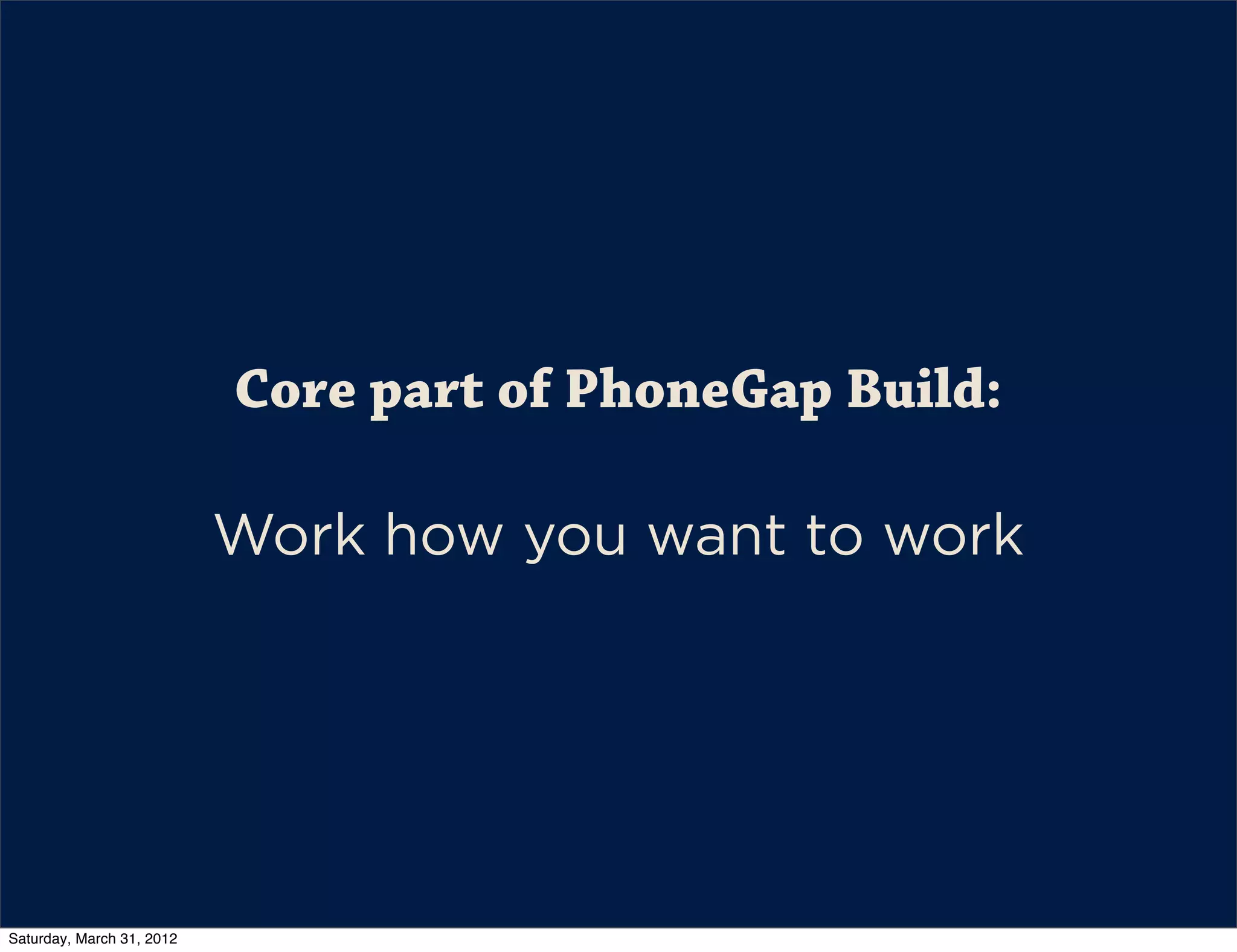 Core part of PhoneGap Build:

                           Work how you want to work




Saturday, March 31, 2012
 