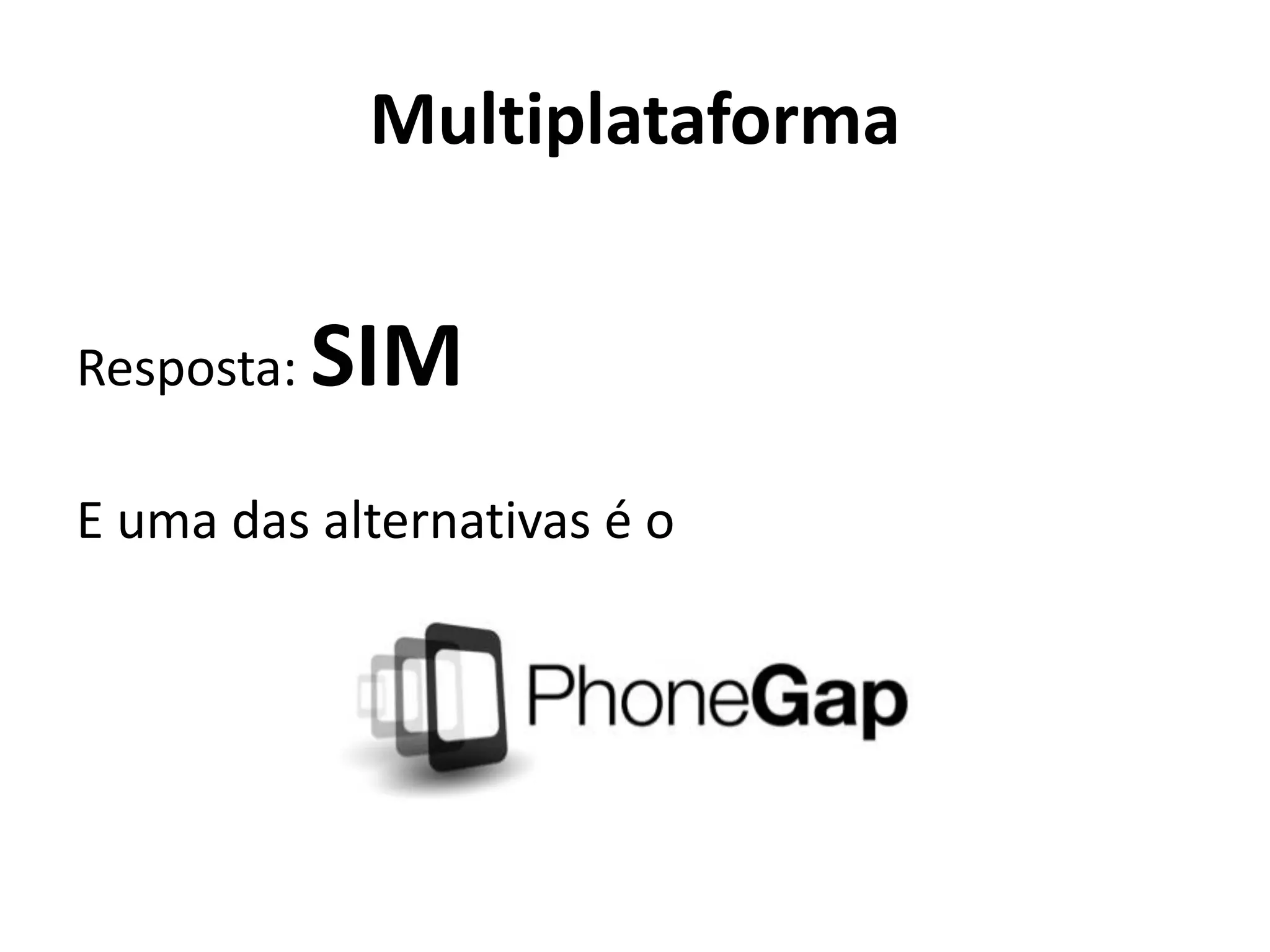 Multiplataforma
Resposta: SIM
E uma das alternativas é o