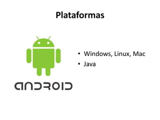 Plataformas 
•Windows, Linux, Mac 
•Java  