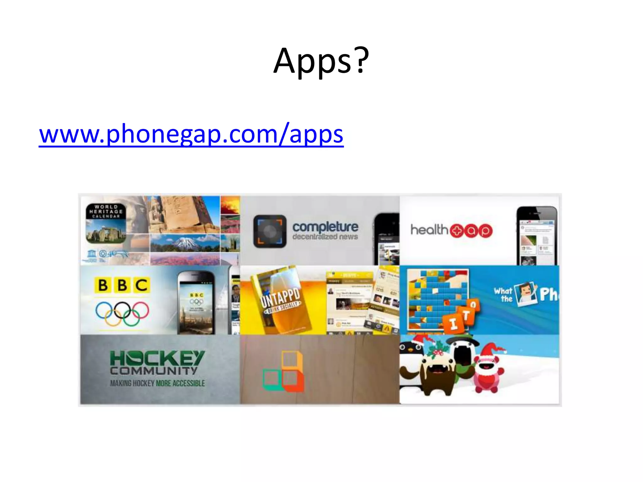 Apps?
www.phonegap.com/apps
 