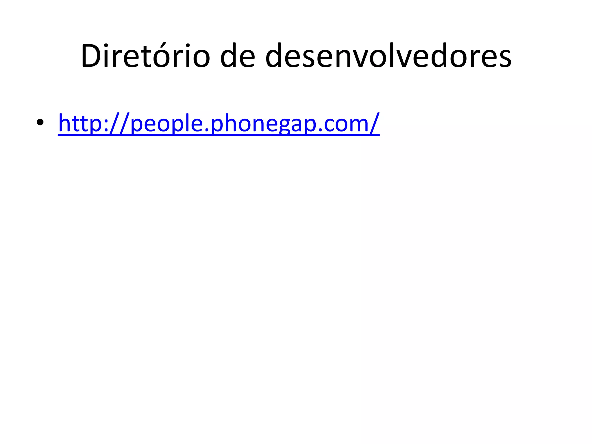 Diretório de desenvolvedores
• http://people.phonegap.com/
 