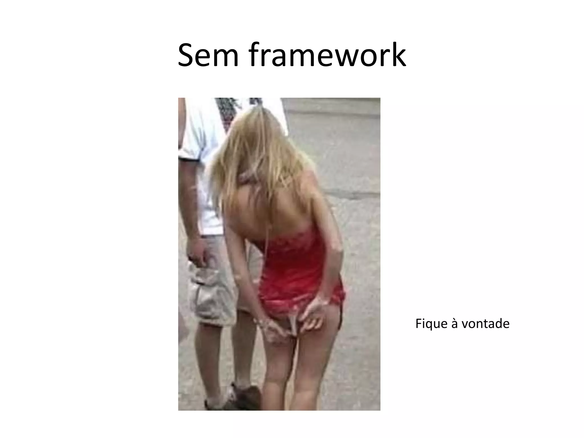 Sem framework




                Fique à vontade
 