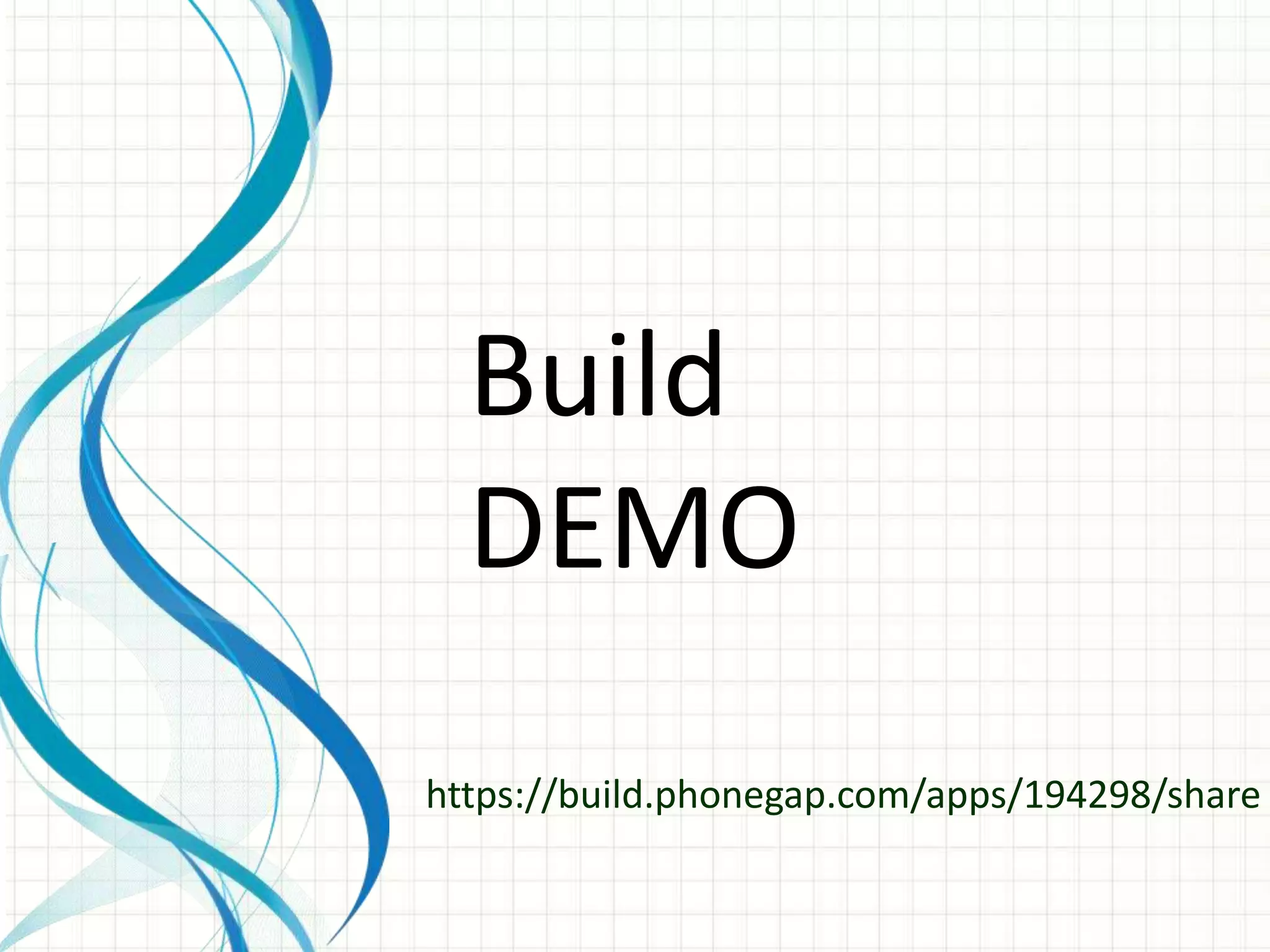 Build
  DEMO
https://build.phonegap.com/apps/194298/share
 