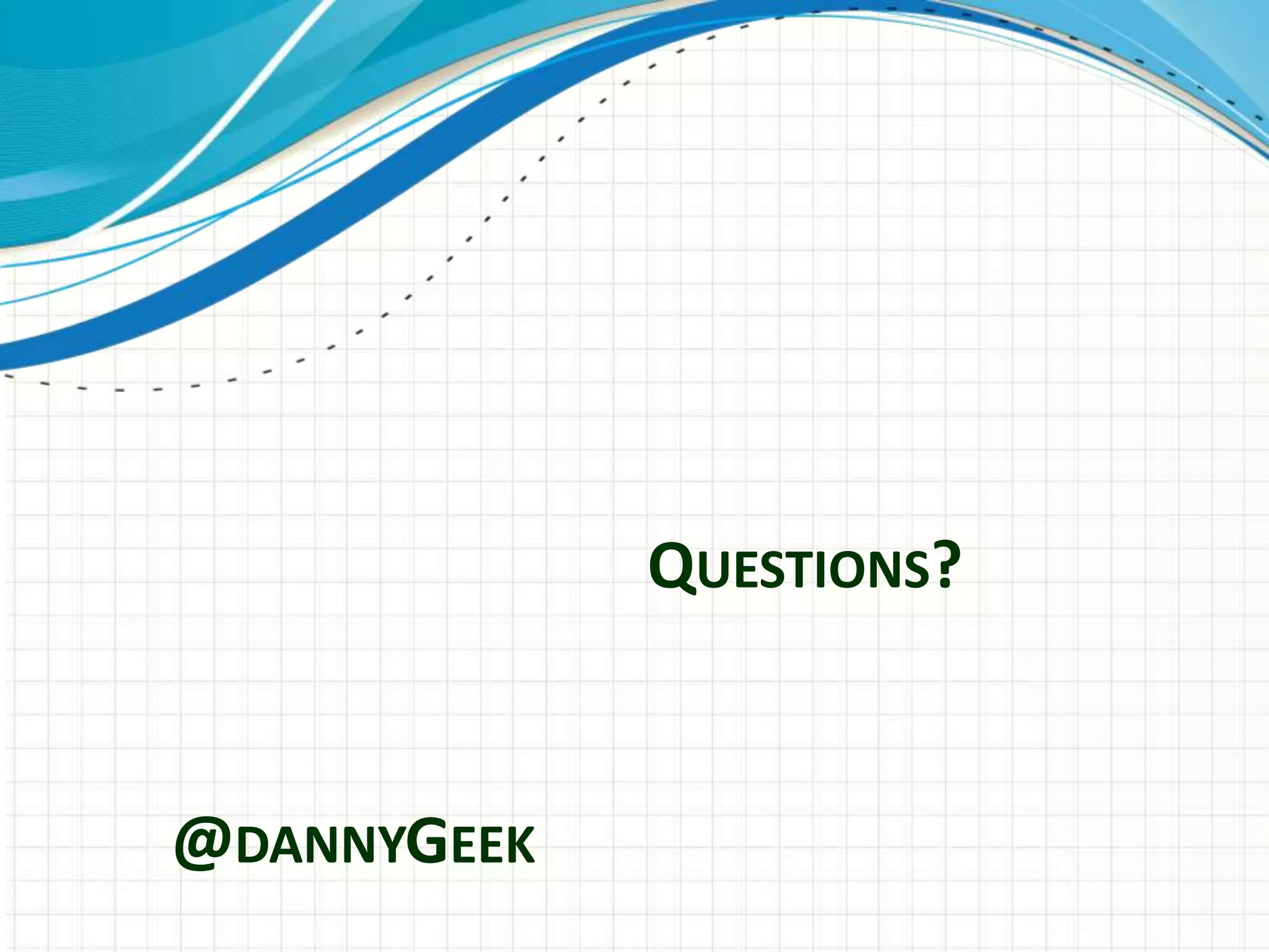 QUESTIONS?


@DANNYGEEK
 