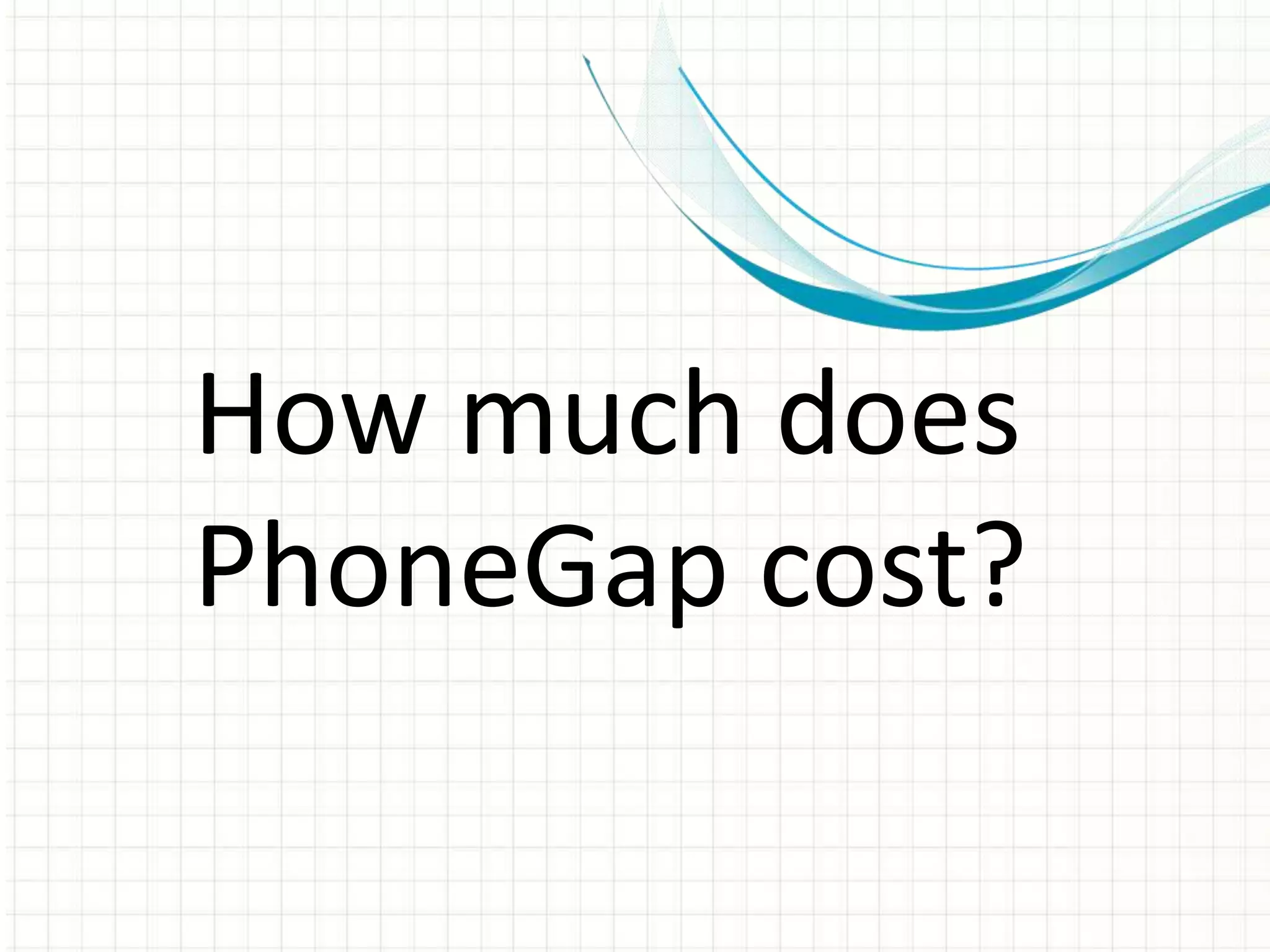 How much does
PhoneGap cost?
 