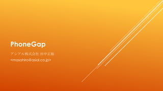 PhoneGap
ʽ ԣ
<masahiro@asial.co.jp>
 