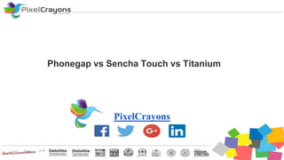 Phonegap vs Sencha Touch vs Titanium
PixelCrayons
 