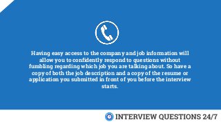 Having easy access to the company and job information will
allow you to confidently respond to questions without
fumbling ...