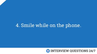 4. Smile while on the phone.
 
