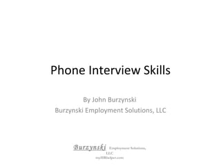Phone Interview Skills By John Burzynski  Burzynski Employment Solutions, LLC Burzynski   Employment Solutions, LLC myHRhelper.com 