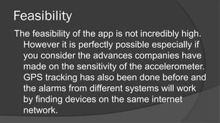 Feasibility
The feasibility of the app is not incredibly high.
However it is perfectly possible especially if
you consider...