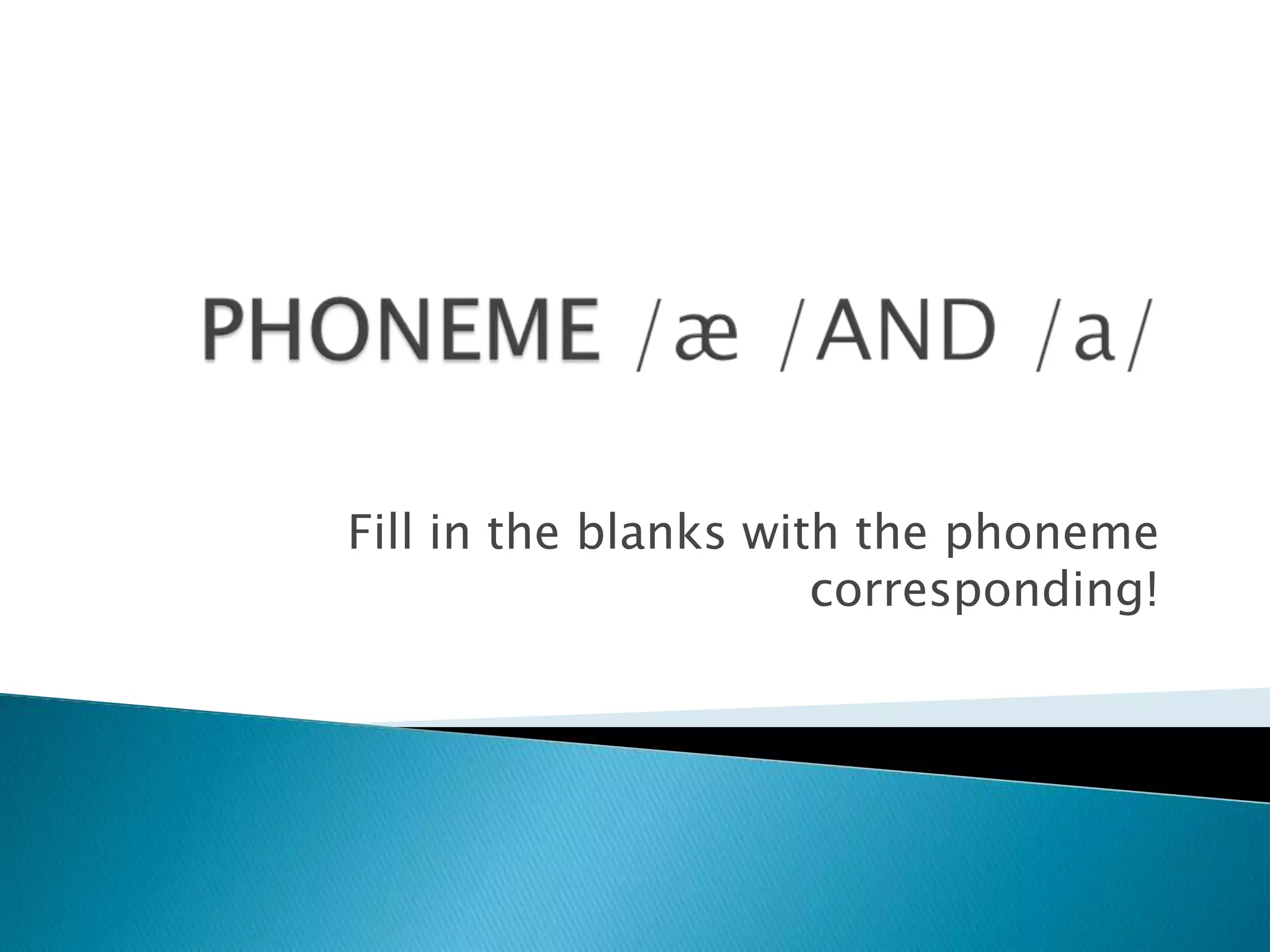 Fill in the blanks with the phoneme
corresponding!