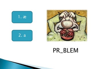 1. æ
2. a
PR_BLEM