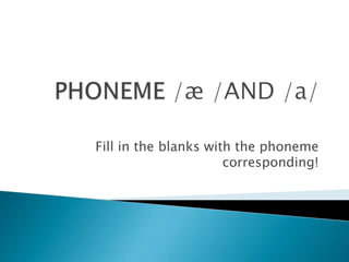 Fill in the blanks with the phoneme
                      corresponding!
 