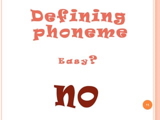 Defining
phoneme
  Easy?




 NO        11
 