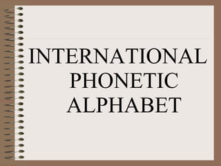 INTERNATIONAL
PHONETIC
ALPHABET
 