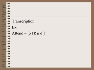 Transcription:
Ex.
Attend – [ə t n d ]ɛ
 