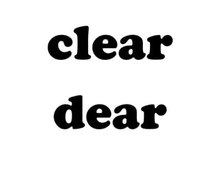 clear
dear
 