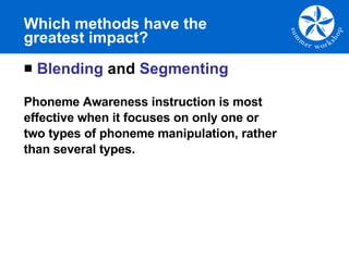 Which methods have the greatest impact? <ul><li>Blending  and  Segmenting </li></ul><ul><li>Phoneme Awareness instruction ...