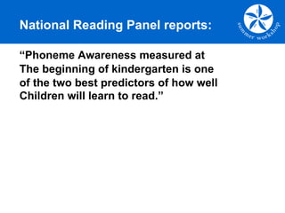 National Reading Panel reports: <ul><li>“Phoneme Awareness measured at </li></ul><ul><li>The beginning of kindergarten is ...