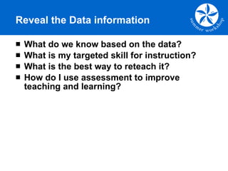 Reveal the Data information <ul><li>What do we know based on the data? </li></ul><ul><li>What is my targeted skill for ins...