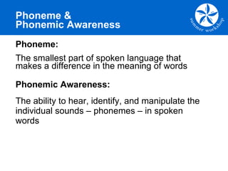 Phoneme &  Phonemic Awareness <ul><li>Phoneme: </li></ul><ul><li>The smallest part of spoken language that makes a differe...