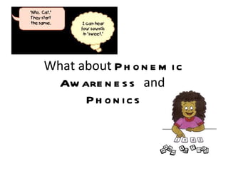 What about P h o n e m i c
 Aw are n e s s and
      Ph on ics
 