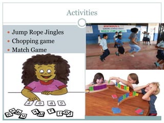Activities

 Jump Rope Jingles
 Chopping game
 Match Game
 