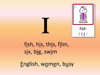 fish, his, this, film,
six, big, swim
English, women, busy
 