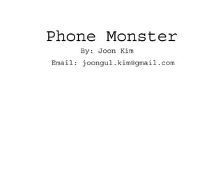 Phone Monster
Email: joongul.kim@gmail.com
By: Joon Kim
 