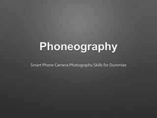 Phoneography
Smart Phone Camera Photography Skills for Dummies
 