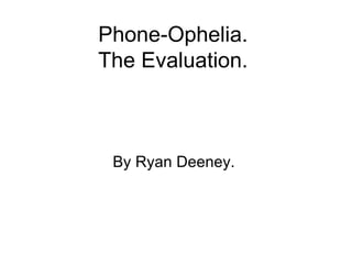 Phone-Ophelia.  The Evaluation.  By Ryan Deeney.  