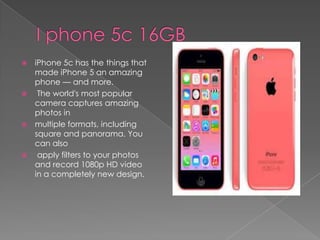  iPhone 5c has the things that
made iPhone 5 an amazing
phone — and more.
 The world's most popular
camera captures amaz...