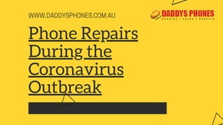 WWW.DADDYSPHONES.COM.AU
Phone Repairs
During the
Coronavirus
Outbreak
 