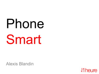 Phone
Smart
Alexis Blandin
 