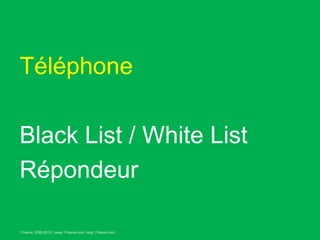 Téléphone

Black List / White List
Répondeur

11heure, 2008-2012 | www.11heure.com, blog.11heure.com
 