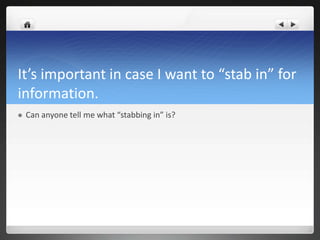 It’s important in case I want to “stab in” for
information.
   Can anyone tell me what “stabbing in” is?
 