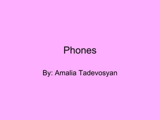 Phones By: Amalia Tadevosyan 