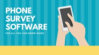 THE ALL YOU CAN KNOW GUIDE
PHONE
SURVEY
SOFTWARE
 