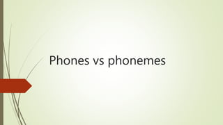 Phones vs phonemes
 