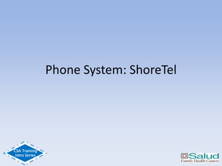CSA Training
Intro Series
Phone System: ShoreTel
 