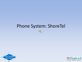 CSA Training
Intro Series
Phone System: ShoreTel
 