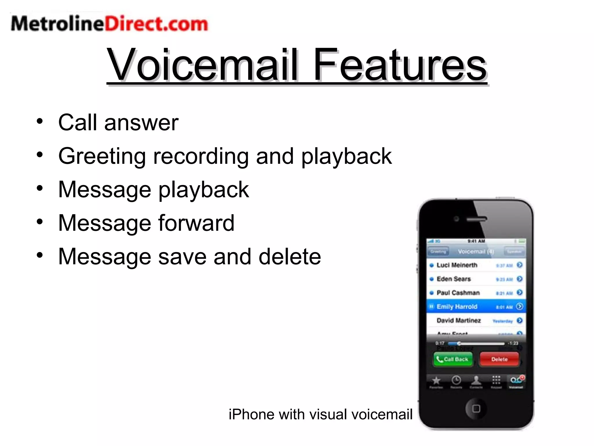 Voicemail Features Call answer Greeting recording and playback Message playback Message forward Message save and delete iPhone with visual voicemail 