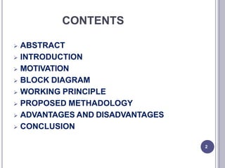 CONTENTS
2
 ABSTRACT
 INTRODUCTION
 MOTIVATION
 BLOCK DIAGRAM
 WORKING PRINCIPLE
 PROPOSED METHADOLOGY
 ADVANTAGES AND DISADVANTAGES
 CONCLUSION
 