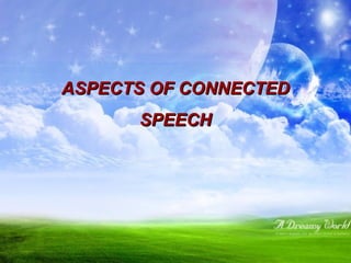 ASPECTS OF CONNECTEDASPECTS OF CONNECTED
SPEECHSPEECH
 