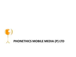 PHONETHICS MOBILE MEDIA (P) LTD
 